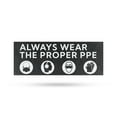 thumbnail image 1 of Always Wear the Proper PPE Vinyl Decal 12 Inch x 5 Inch Weatherproof Heavy-Duty Adhesive Backing | Safety Reminder, OSHA Compliance, Workplace Safety | Made in USA, 1 of 6