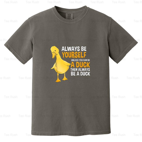 Always Yourself Unless Duck Funny Duck Lover Animal Waterfowl Gift Humor, Comfort Color T-Shirt Unisex, up to 4XL