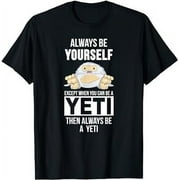 Always be yourself except when you can be a yeti t-shirt