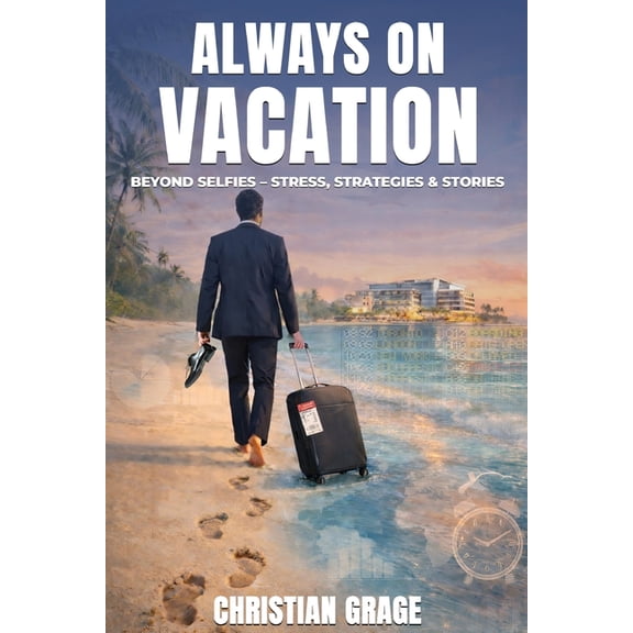 Always on Vacation: Beyond Selfies - Strategies, Stress, and Stories, (Paperback)