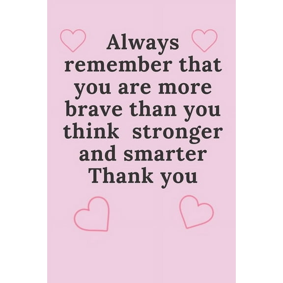 Always remember that you are more brave than you think - stronger and smarter Thank you: Inspirational Magazine - Writin