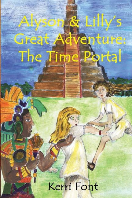 Alyson and Lilly's Great Adventure: The Time Portal: Alyson and Lilly's Great Adventure: The Time Portal, (Paperback)