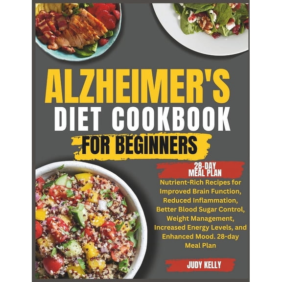 Alzheimer's Diet Cookbook: Nutrient-Rich Recipes for Improved Brain Function, Reduced Inflammation, Better Blood Sugar C, (Paperback)
