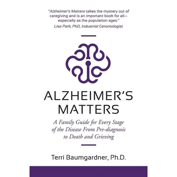 Alzheimer's Matters: A Family Guide for Every Stage of the Disease From Pre-diagnosis to Death and Grieving, (Paperback)