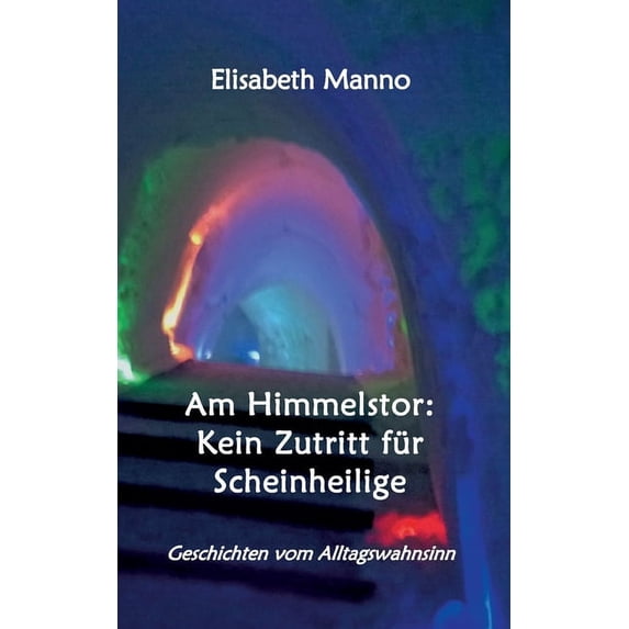 Am Himmelstor: Kein Zutritt für Scheinheilige: Geschichten vom Alltagswahnsinn, (Paperback)