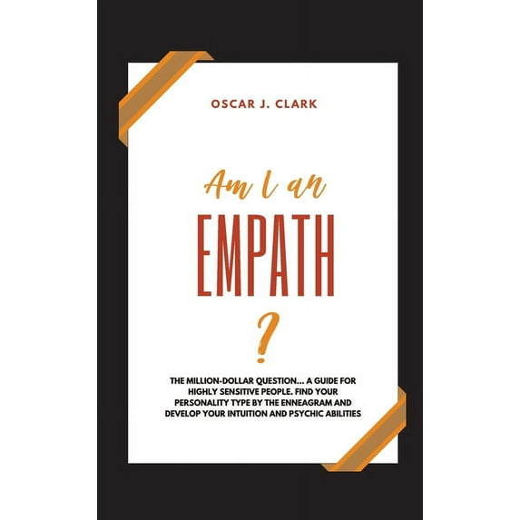 Am I an Empath? : The Million-Dollar Question...A Guide For Highly Sensitive People. Find Your Personality Type By The Enneagram And Develop Your Intuition And Psychic Abilities (Hardcover)