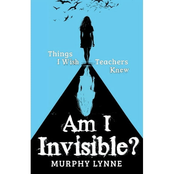 Am I Invisible?: Things I Wish Teachers Knew, (Paperback)