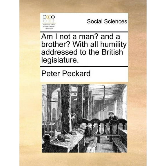 Am I Not a Man? and a Brother? with All Humility Addressed to the British Legislature. (Paperback)