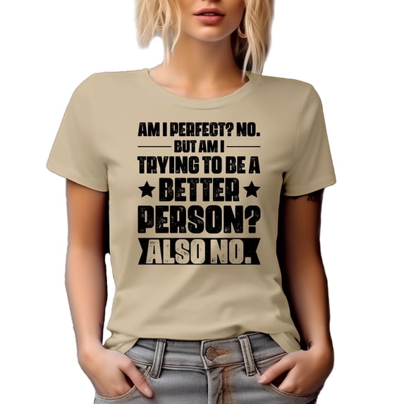 Am I Perfect? Am I Trying to Be a Better Person? No., Tan T-Shirt, Large
