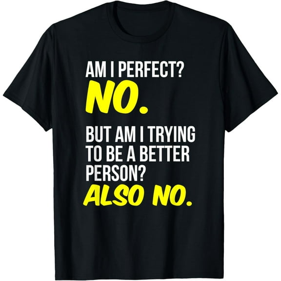 Am I Perfect? No. Funny T Shirts Sarcastic Shirts T-Shirt