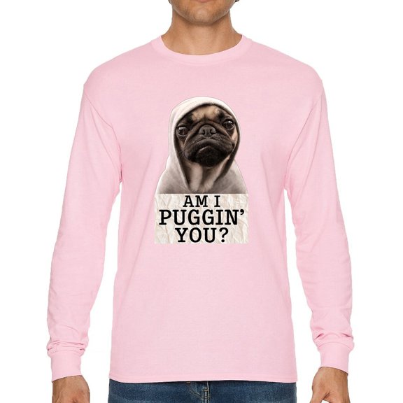 Am I Puggin You Long Sleeve T-shirt Funny Pug Puppy Dad Dog Mom Pet Lover Life