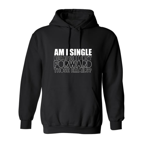 Am I Single Because I Didn’t Forward Sarcastic Humor Novelty Best Gift For Besties Men's Hoodie