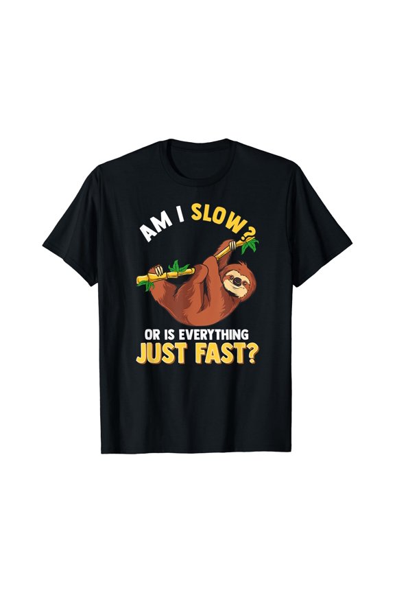 Am I Slow Or Is Everything Just Fast Lazy Sloth Funny T-Shirt
