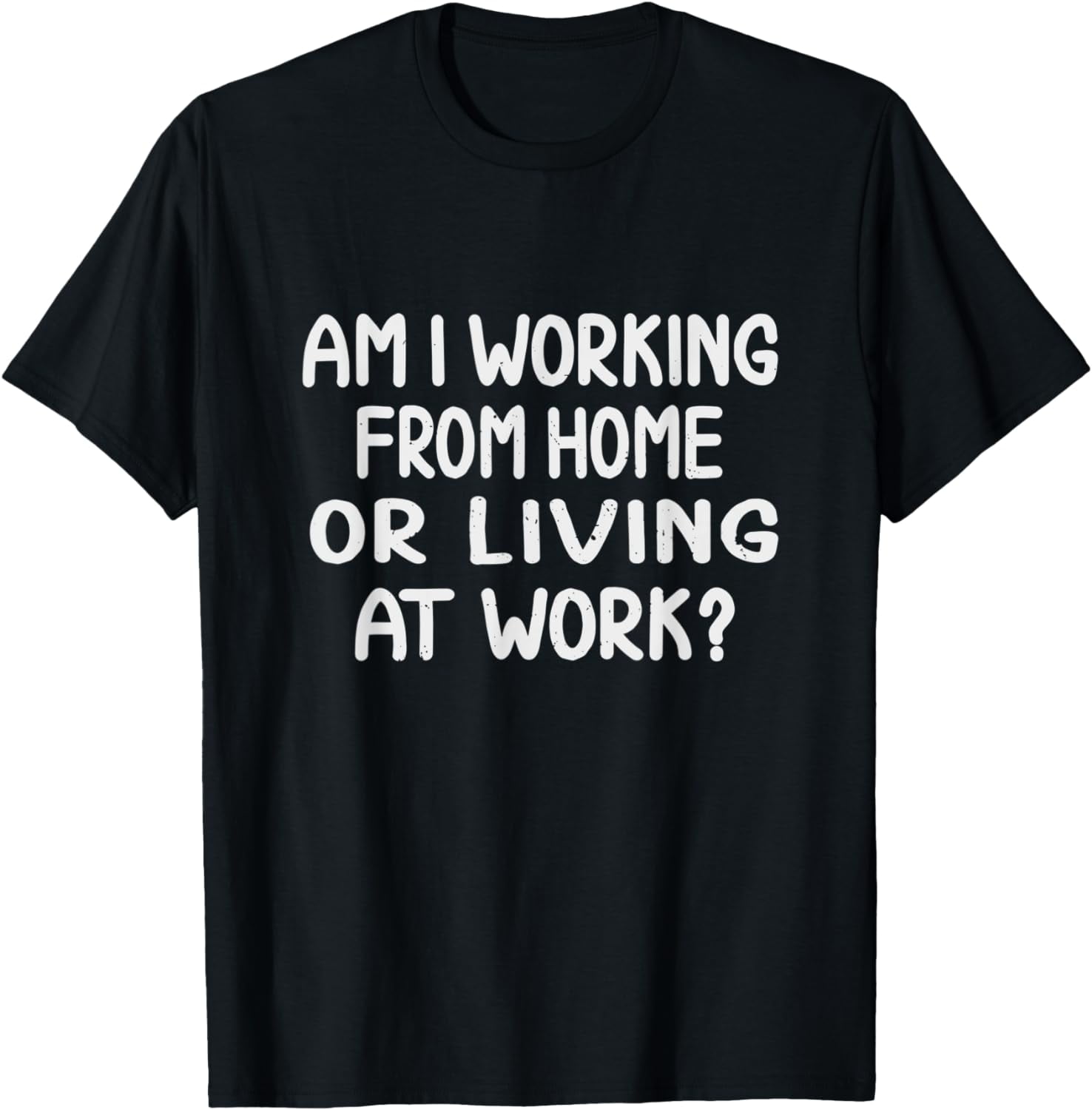 Am I Working From Home Or Living At Work Funny Office Work T-Shirt ...