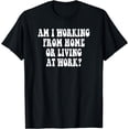 thumbnail image 1 of Am I Working From Home Or Living At WorkT-Shirt, 1 of 4