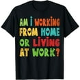 thumbnail image 1 of Am I Working From Home or Living at Work? T-Shirt, 1 of 4