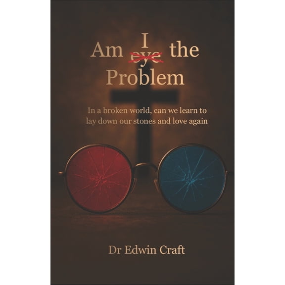 Am I(eye) the Problem: In a broken world, can we learn to lay down our stones and love again, (Paperback)