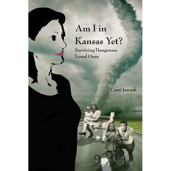 Am I In Kansas Yet?: Surviving Dangerous Loved Ones Paperback 1484196945 9781484196946 Cassi Janzek