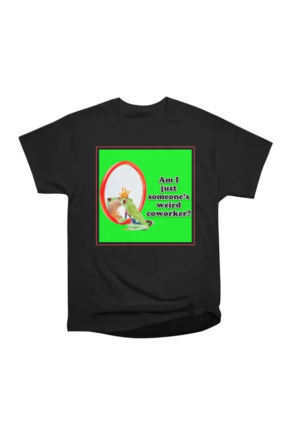 Am I just someones weird coworker T-Shirt Tee Gift For Him Merch For Her Apparel For Frien