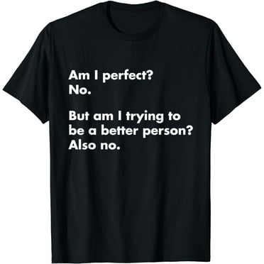 Am I perfect No. - funny Funny Creative Graphic T-Shirt