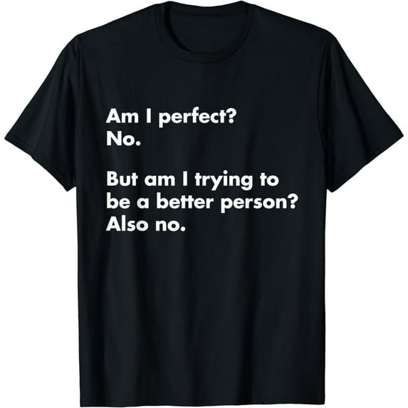 Am I perfect? No. - funny T-Shirt
