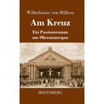 thumbnail image 1 of Am Kreuz : Ein Passionsroman aus Oberammergau (Hardcover), 1 of 1