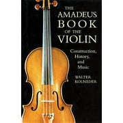 Amadeus: The Amadeus Book of the Violin : Construction, History and Music (Paperback)