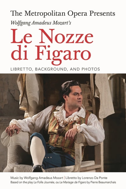 Amadeus The Metropolitan Opera Presents: Wolfgang Amadeus Mozart's Le Nozze Di Figaro: Libretto, Background and Photos, (Paperback)