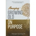 thumbnail image 1 of Amaging(tm) Amaging(TM) Growing Old On Purpose: Shift from Reluctantly Aging to Intentionally Aging, (Paperback), 1 of 1