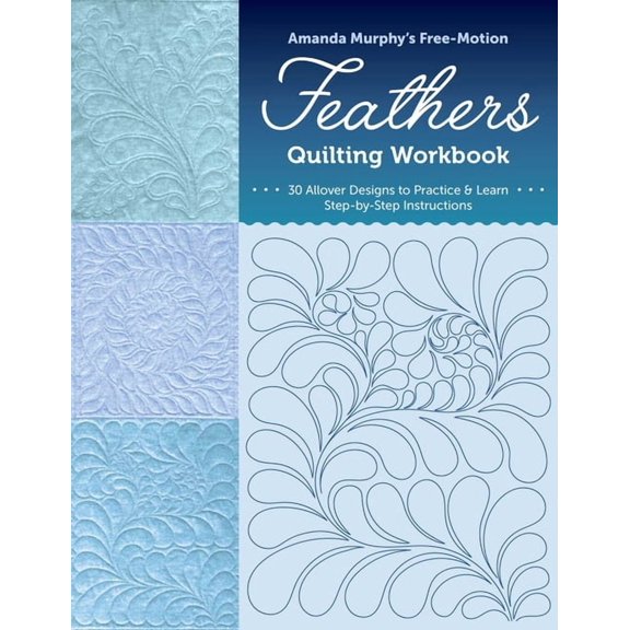 Amanda Murphy's Free-Motion Feathers Quilting Workbook: 30 Designs to Practice & Learn; Step-By-Step Instructions, (Paperback)