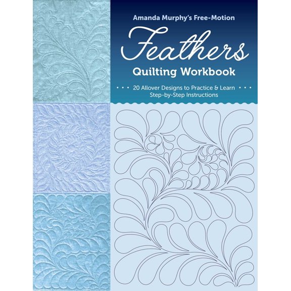 Amanda Murphy's Free-Motion Feathers Quilting Workbook: 30 Feather Designs to Practice & Learn; Step-By-Step Instruction, (Paperback)