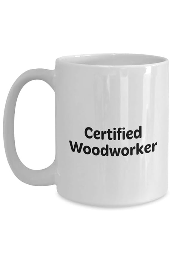 Certified Woodworker Gifts for New Grad Woodworker Funny Quote White or 15oz Ceramic Coffee Mug - Ideal Gifts from Parents for Woodworking Enthusiasts