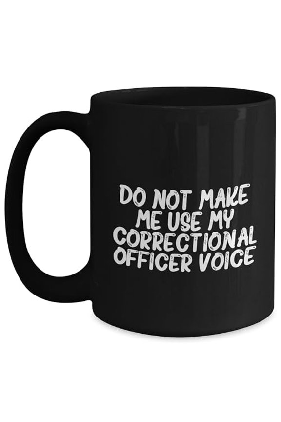 Correctional Officer Black Coffee Mug, Do Not Make Me Use My Correctional Officer Voice, Funny Quote Graduation Gift from Men to Correctional Officer