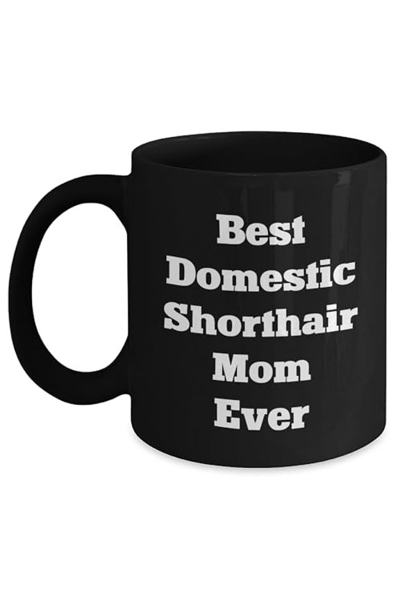 Domestic Shorthair Cat Mom Gifts from Friends and Family on Birthday - Black Coffee Mug with Funny Quote