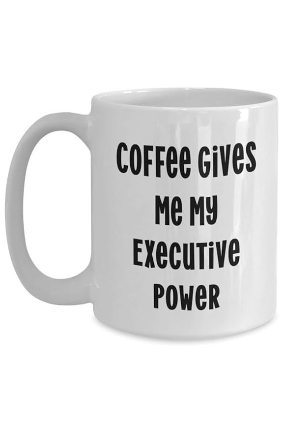 Executive Power Coffee Mug, Coffee Gives Me My Executive Power, Funny Graduation Gift for Men or Women, White Coffee Mug, or 15oz Capacity, Ceramic, Microwave and Dishwasher Safe