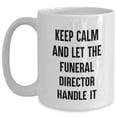 thumbnail image 1 of Amangny Funeral Director Humor White Coffee Mug, Gift from Friends or Family for Birthday, 'Keep Calm And Let The Funeral Director Handle It', 1 of 6
