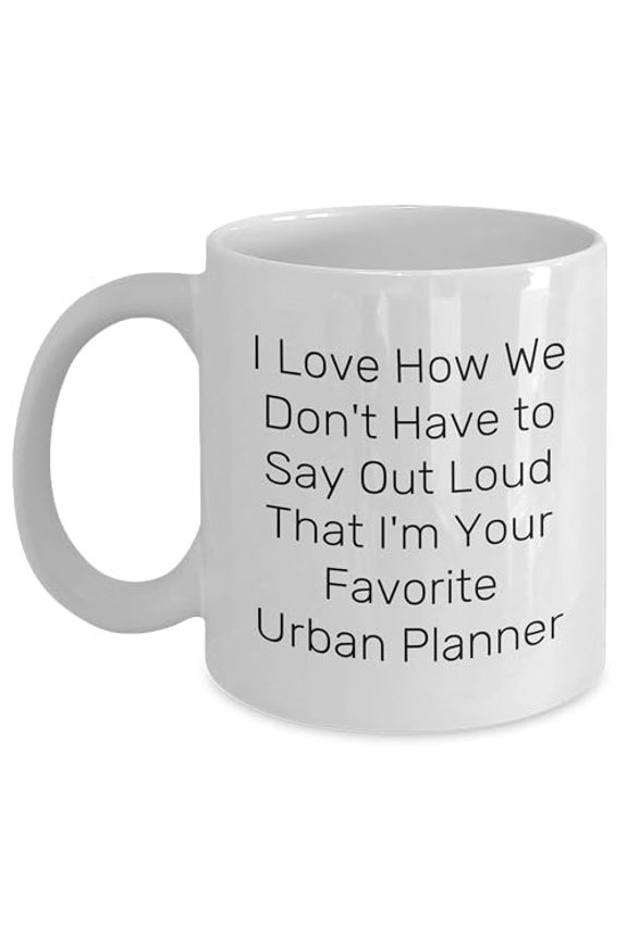 I Love How We Don't Have To Say Out Loud That I'm Your Favorite Urban Planner, Valentine's Day White Coffee Mug for Urban Planner Lovers, Funny urban Planner Gift