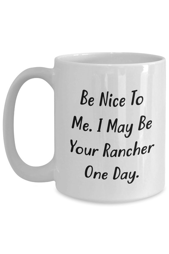 Rancher Humor Gifts for Graduation - Be Nice To Me. I May Be Your Rancher One Day. White Coffee Mug