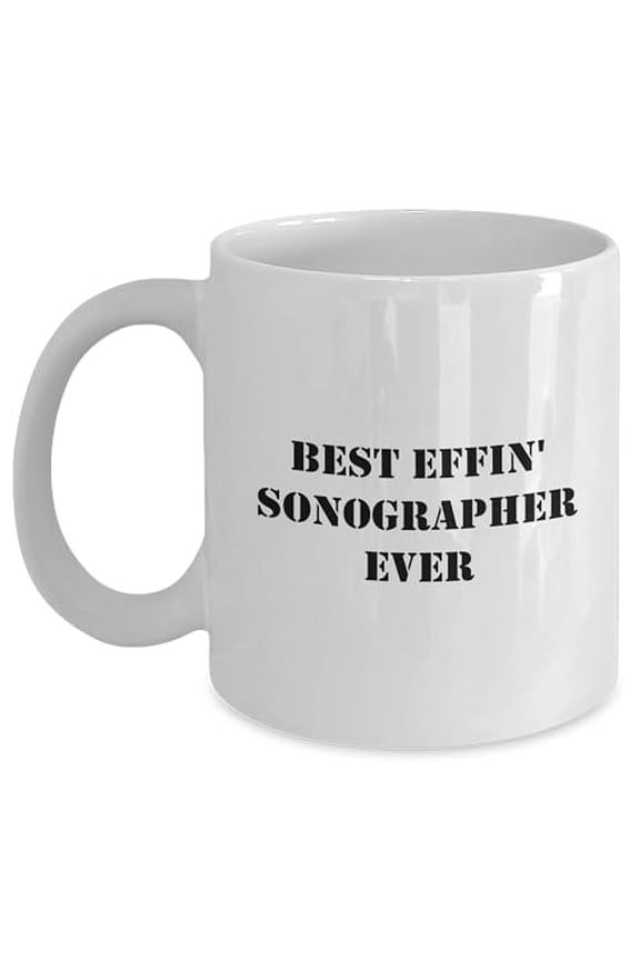 Sonographer Best Effin' Gifts from Friends for Birthday White Coffee Mug 15oz Capacity