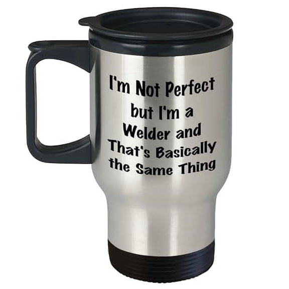 Amangny Welder Gift Ideas Indeed I'm Not Perfect But I'm A Welder And That's Basically The Same Thing Travel Mug for Graduation