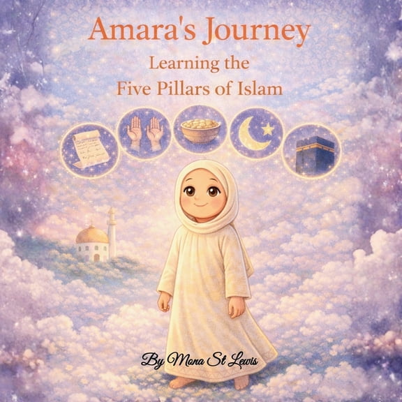 Amara Learns about Islam Amara's Journey: Learning the Five Pillars of Islam: A Gentle Islamic Story for Children About Faith, Prayer, and Giving, (Paperback)
