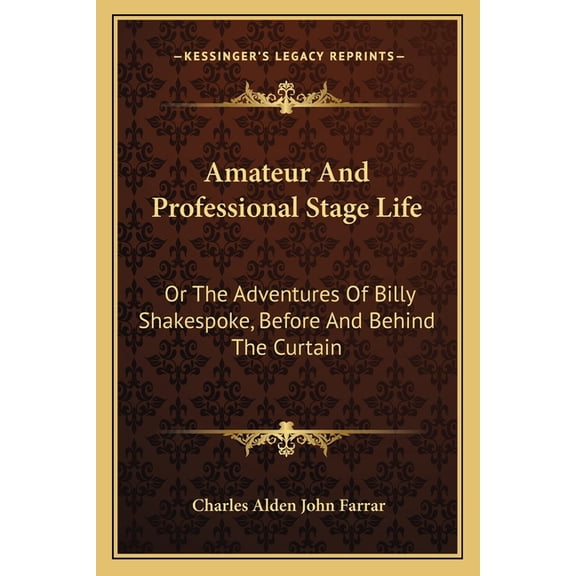 Amateur And Professional Stage Life : Or The Adventures Of Billy Shakespoke, Before And Behind The Curtain (Paperback)