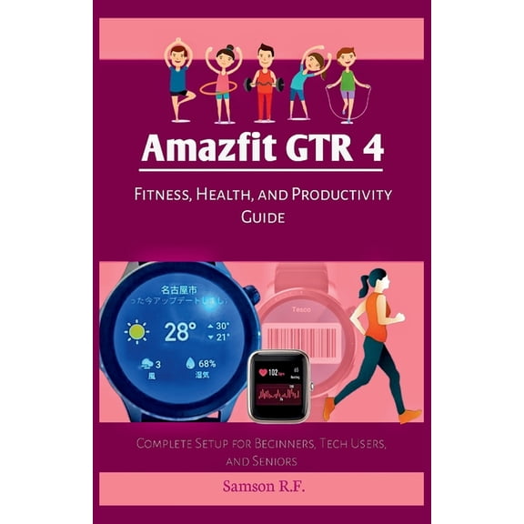 Smartwatches/Wearable Tech Devices Amazfit GTR 4 Fitness, Health, and Productivity Guide: Complete Setup for Beginners, Tech Users, and Seniors, Book 2, (Paperback)