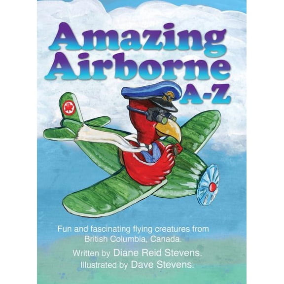 Amazing Airborne A-Z: Fun and fascinating flying creatures from British Columbia, Canada., (Hardcover)