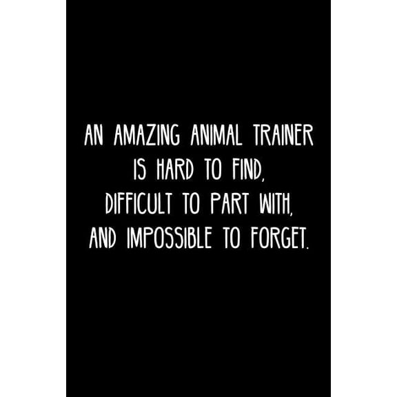 An Amazing Animal trainer is hard to find, difficult to part with, and impossible to forget. : Retirement / going away gift for your co worker, boss, manager, employee. (Paperback)