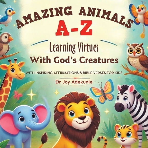Amazing Animals A-Z: Learning Virtues With God's Creatures With Inspiring Affirmations & Bible Verses for Kids, (Paperback)