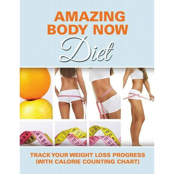 Amazing Body Now Diet: Track Your Weight Loss Progress (with Calorie Counting Chart) (Paperback)