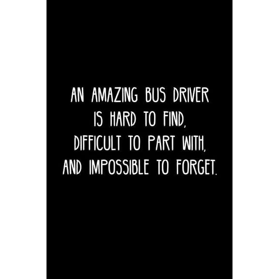 An Amazing Bus driver is hard to find, difficult to part with, and impossible to forget.: Retirement / going away gift for your co worker, boss, manager, employee. Paperback 1078135207 9781078135207