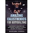 thumbnail image 1 of Amazing Calisthenics for Bodybuilding: Hundreds of Bodyweight Exercises and Bodyweight Workouts to (Paperback) by Mariana Correa, 1 of 1