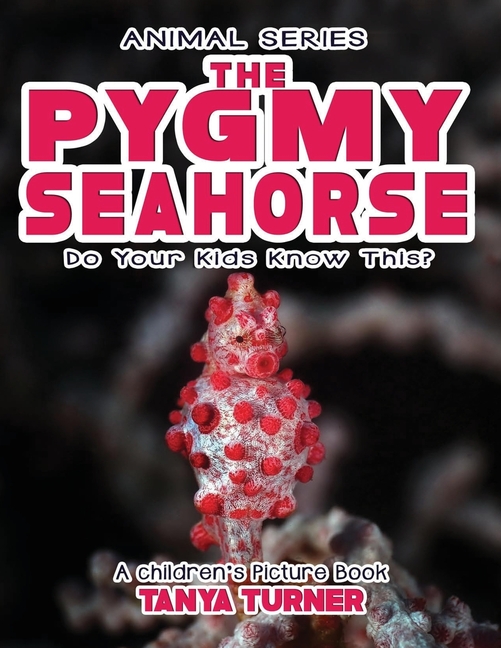 Amazing Creatures THE PYGMY SEAHORSE Do Your Kids Know This?: A Children's Picture Book, Book 2, (Paperback)